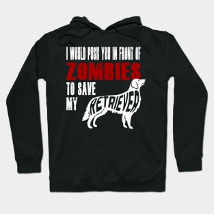 I Would Push You In Front Of Zombies To Save My Retriever Hoodie